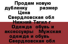 Продам новую дубленку 72-74 размер › Цена ­ 8 000 - Свердловская обл., Нижний Тагил г. Одежда, обувь и аксессуары » Мужская одежда и обувь   . Свердловская обл.